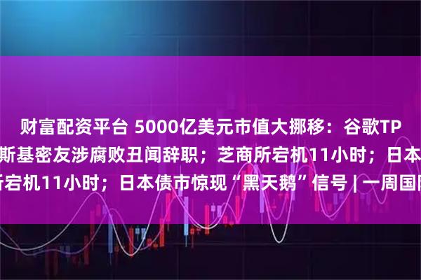 财富配资平台 5000亿美元市值大挪移：谷歌TPU对决英伟达GPU；泽连斯基密友涉腐败丑闻辞职；芝商所宕机11小时；日本债市惊现“黑天鹅”信号 | 一周国际财经